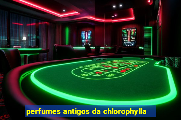 perfumes antigos da chlorophylla